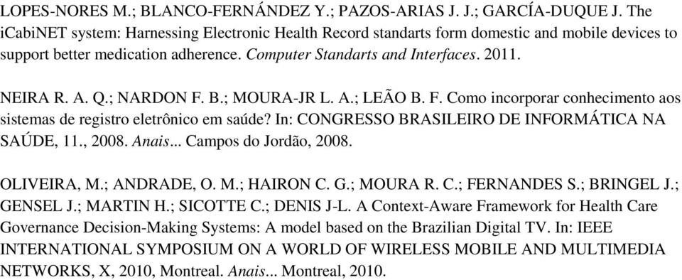 ; NARDON F. B.; MOURA-JR L. A.; LEÃO B. F. Como incorporar conhecimento aos sistemas de registro eletrônico em saúde? In: CONGRESSO BRASILEIRO DE INFORMÁTICA NA SAÚDE, 11., 2008. Anais.