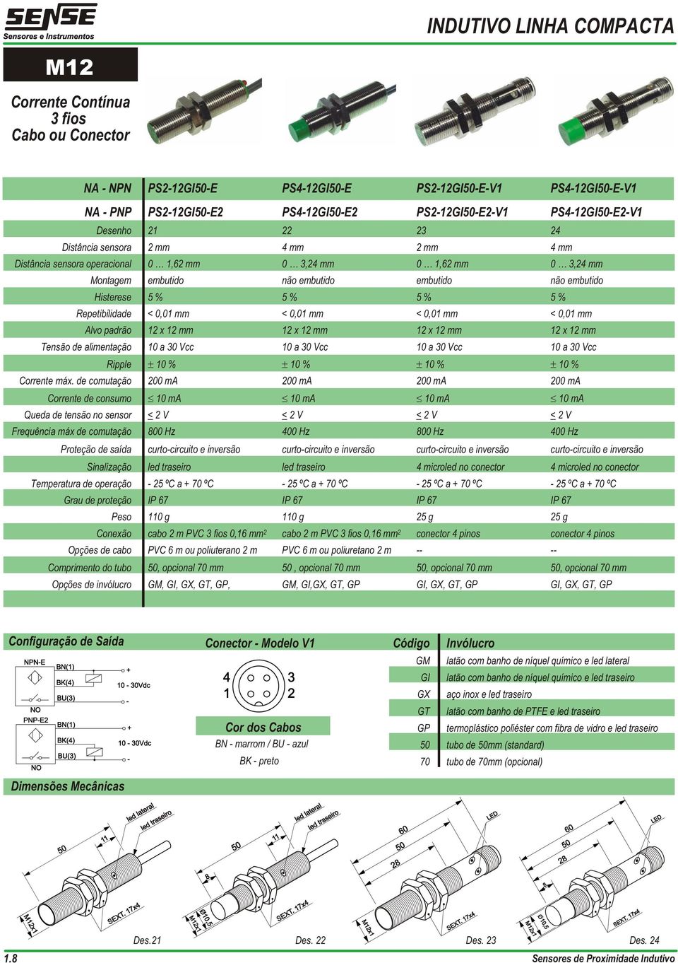 máx. de comutação 200 ma 200 ma 200 ma 200 ma Corrente de consumo 10 ma 10 ma 10 ma 10 ma Queda de tensão no sensor < 2 V < 2 V < 2 V < 2 V Frequência máx de comutação 800 Hz 400 Hz 800 Hz 400 Hz