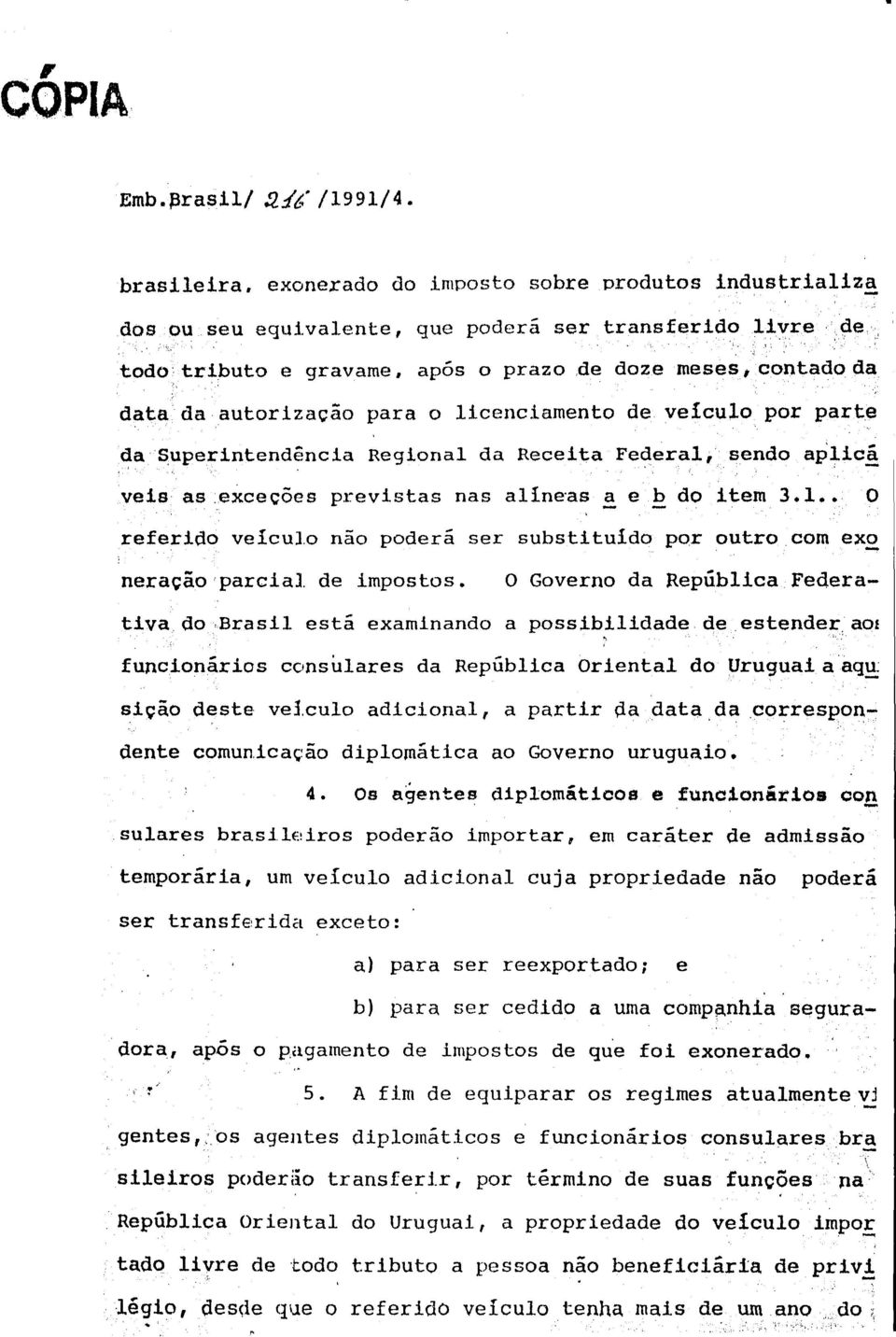 autorização para o licenciamento de veículo por parte da Superintendência Regional da Receita Federal, sendo, aplicá veis as exceções previstas nas alíneas a e b do item 3.1.