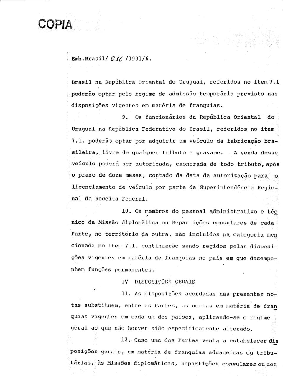 Os funcionários da República Oriental do Uruguai na República Federativa do Brasil, referidos no item 7.1.