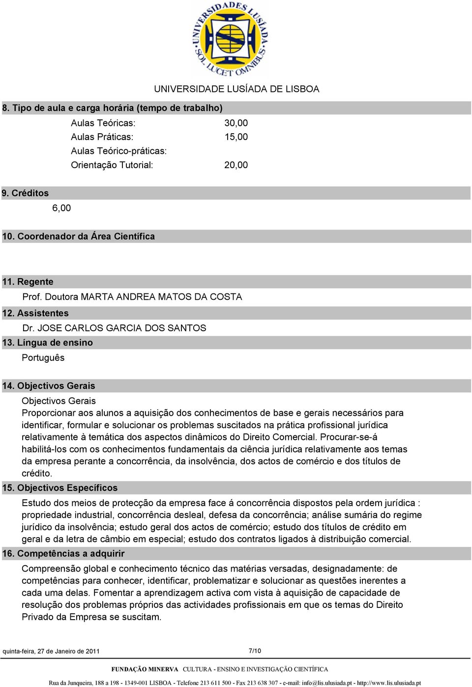 Objectivos Gerais Objectivos Gerais Proporcionar aos alunos a aquisição dos conhecimentos de base e gerais necessários para identificar, formular e solucionar os problemas suscitados na prática