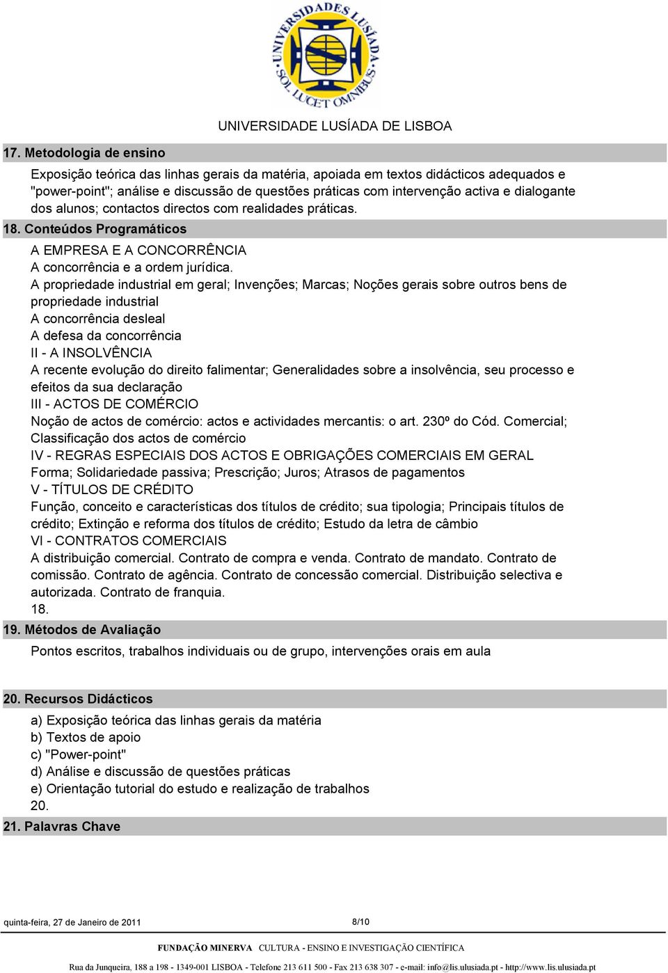 A propriedade industrial em geral; Invenções; Marcas; Noções gerais sobre outros bens de propriedade industrial A concorrência desleal A defesa da concorrência II A INSOLVÊNCIA A recente evolução do