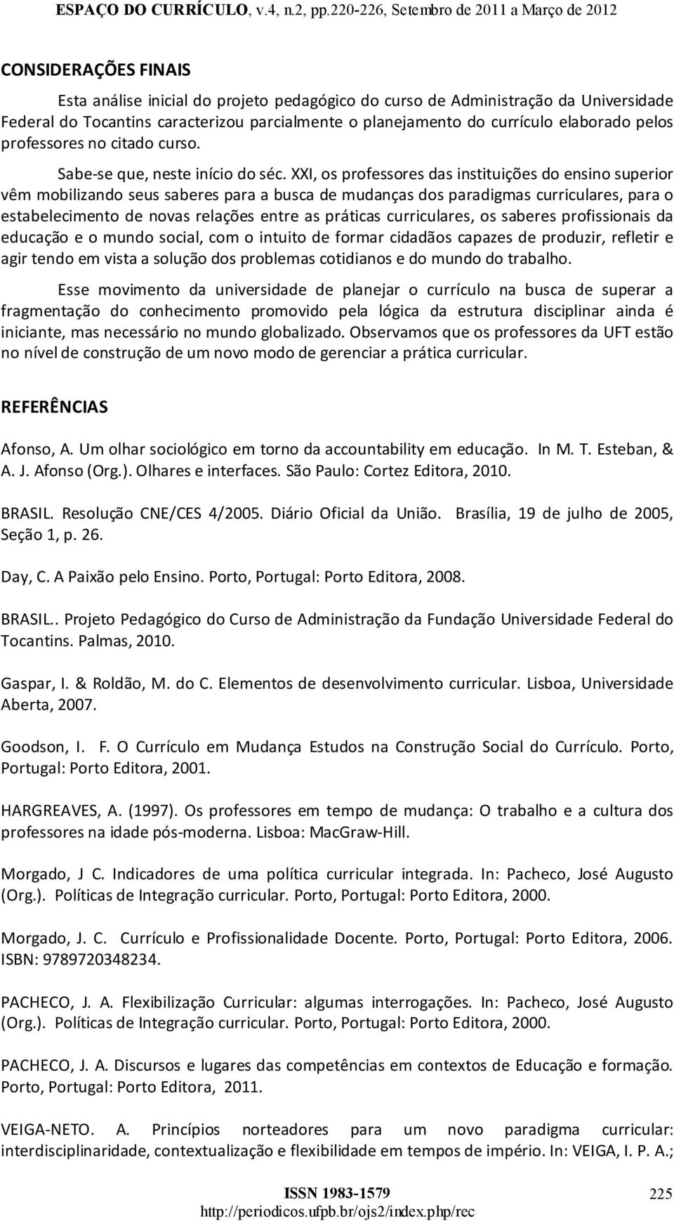 XXI,osprofessoresdasinstituiçõesdoensinosuperior vêmmobilizandoseussaberesparaabuscademudançasdosparadigmascurriculares,parao