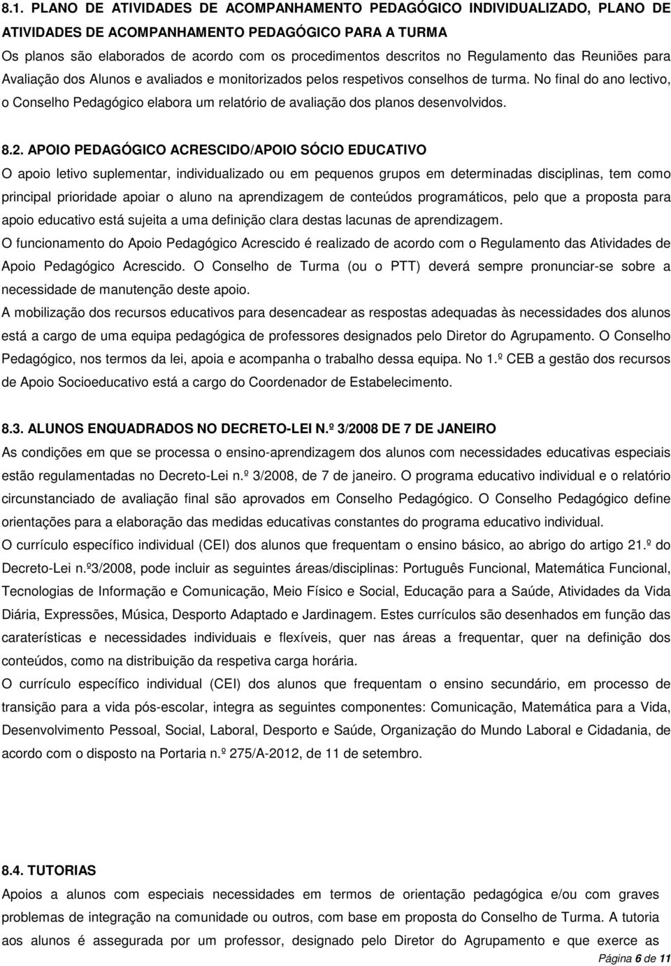 No final do ano lectivo, o Conselho Pedagógico elabora um relatório de avaliação dos planos desenvolvidos. 8.2.