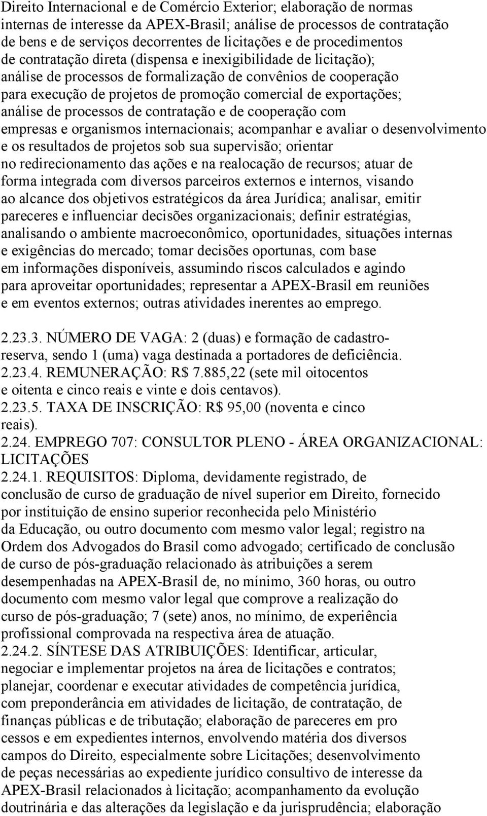 exportações; análise de processos de contratação e de cooperação com empresas e organismos internacionais; acompanhar e avaliar o desenvolvimento e os resultados de projetos sob sua supervisão;