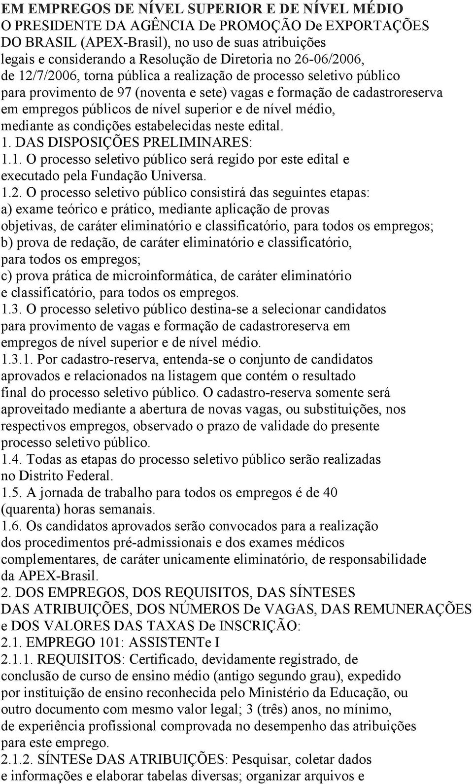 de nível médio, mediante as condições estabelecidas neste edital. 1. DAS DISPOSIÇÕES PRELIMINARES: 1.1. O processo seletivo público será regido por este edital e executado pela Fundação Universa. 1.2.