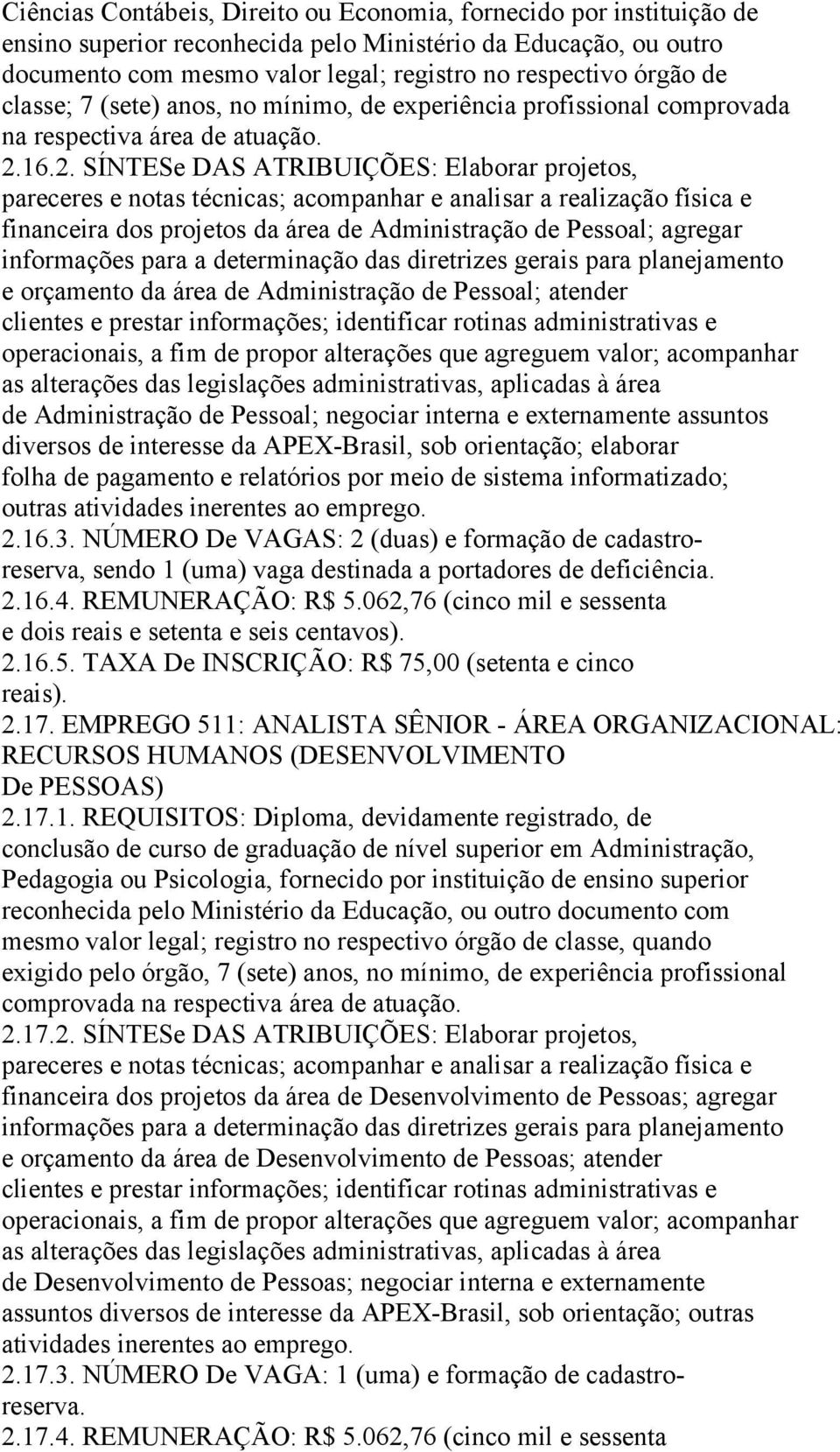 16.2. SÍNTESe DAS ATRIBUIÇÕES: Elaborar projetos, pareceres e notas técnicas; acompanhar e analisar a realização física e financeira dos projetos da área de Administração de Pessoal; agregar