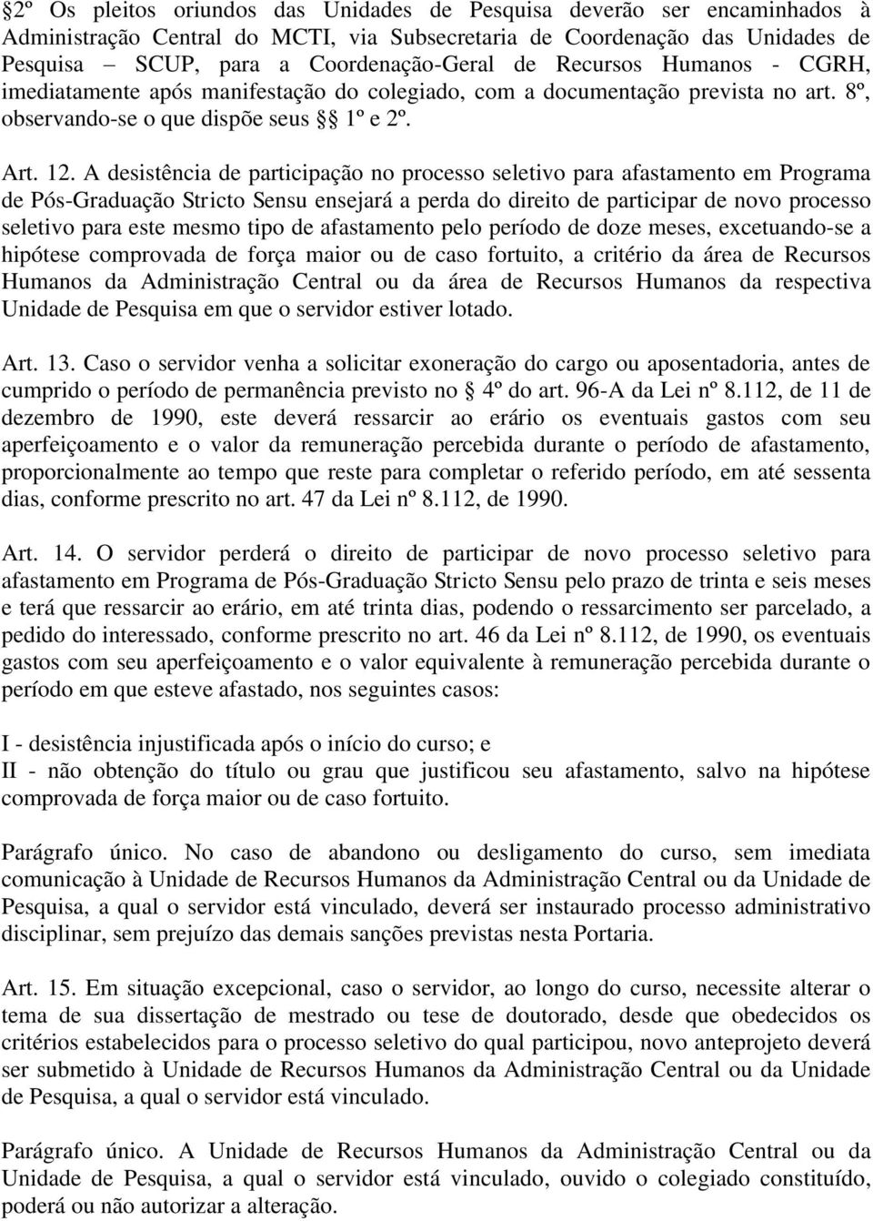 A desistência de participação no processo seletivo para afastamento em Programa de Pós-Graduação Stricto Sensu ensejará a perda do direito de participar de novo processo seletivo para este mesmo tipo