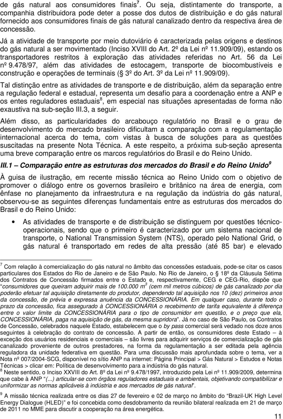 respectiva área de concessão. Já a atividade de transporte por meio dutoviário é caracterizada pelas origens e destinos do gás natural a ser movimentado (Inciso XVIII do Art. 2º da Lei nº 11.