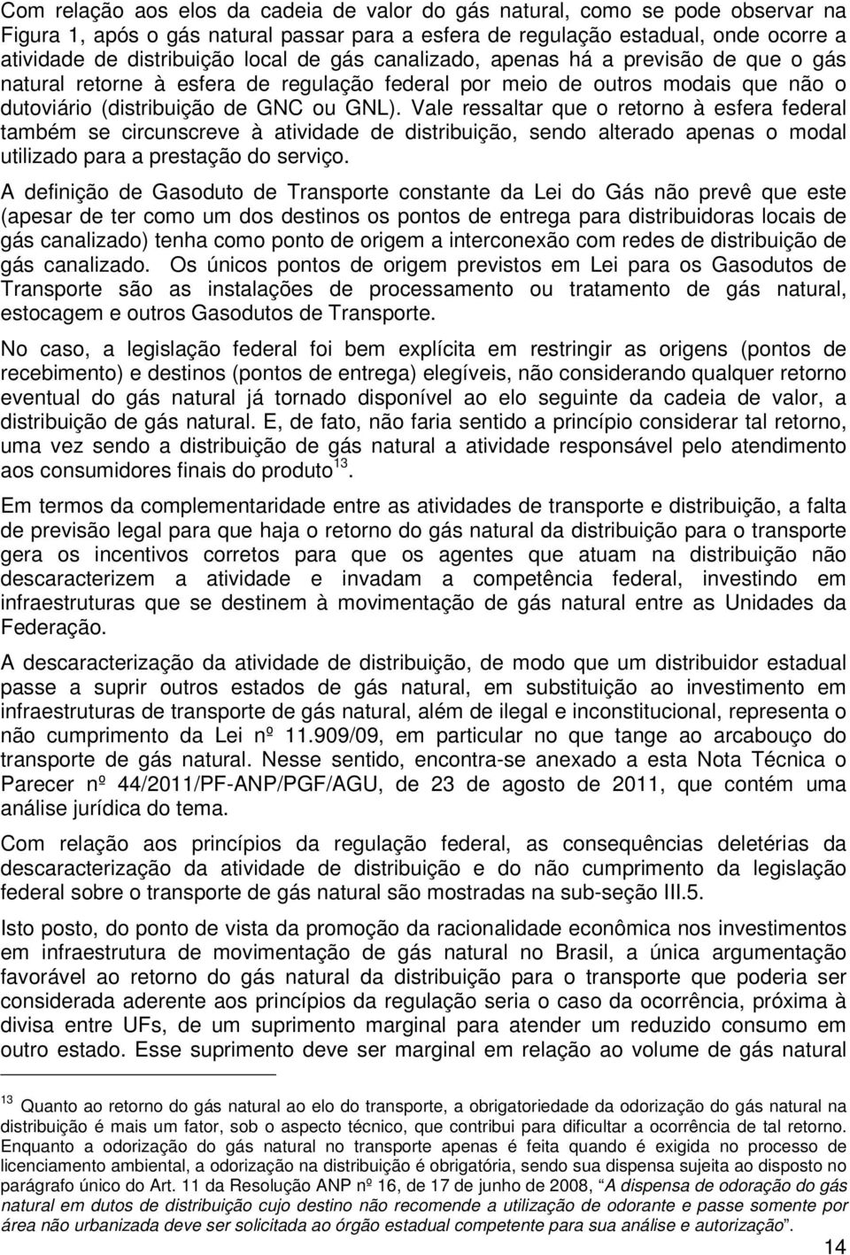 Vale ressaltar que o retorno à esfera federal também se circunscreve à atividade de distribuição, sendo alterado apenas o modal utilizado para a prestação do serviço.