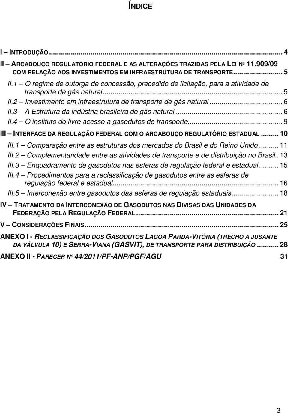3 A Estrutura da indústria brasileira do gás natural... 6 II.4 O instituto do livre acesso a gasodutos de transporte... 9 III INTERFACE DA REGULAÇÃO FEDERAL COM O ARCABOUÇO REGULATÓRIO ESTADUAL.