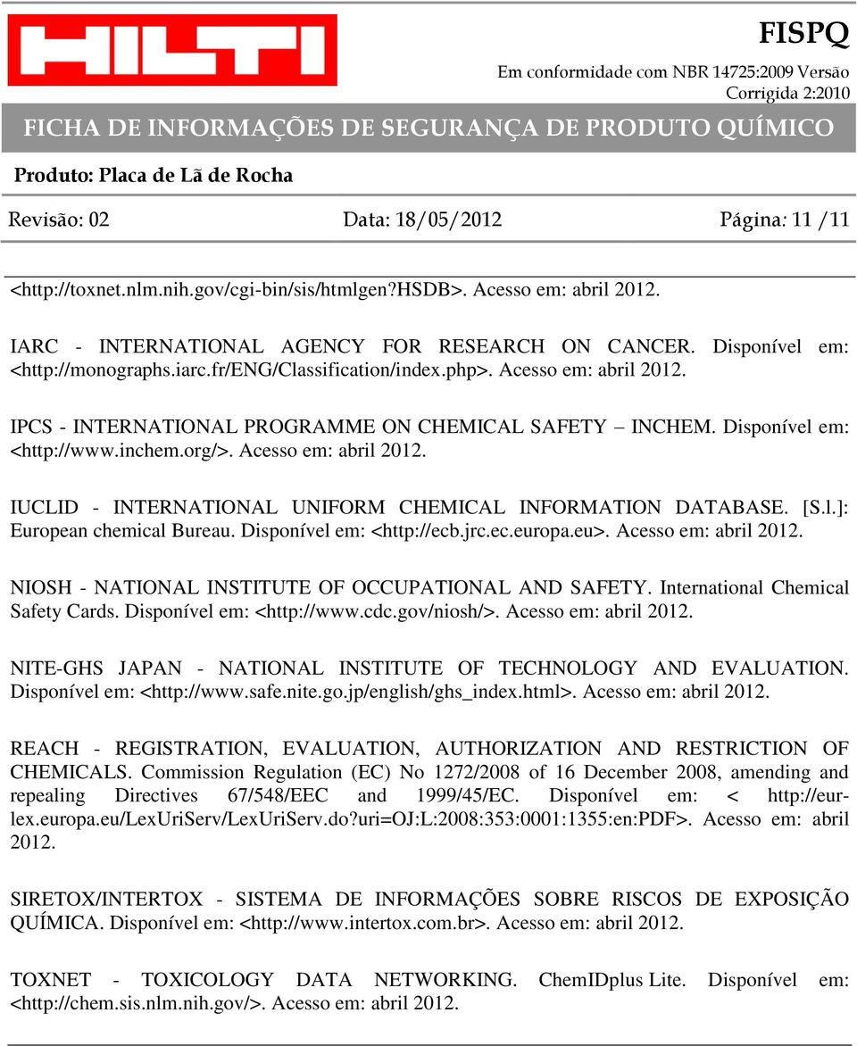 Acesso em: abril 2012. IUCLID - INTERNATIONAL UNIFORM CHEMICAL INFORMATION DATABASE. [S.l.]: European chemical Bureau. Disponível em: <http://ecb.jrc.ec.europa.eu>. Acesso em: abril 2012.