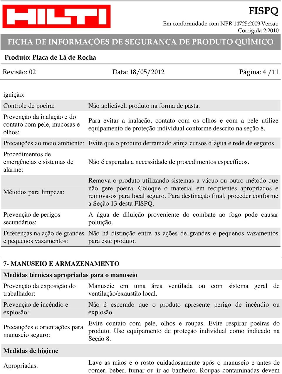 Precauções ao meio ambiente: Evite que o produto derramado atinja cursos d água e rede de esgotos.