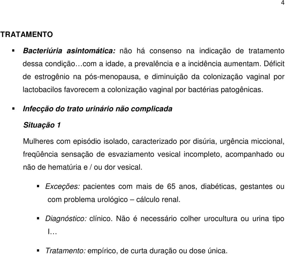 Infecção do trato urinário não complicada Situação 1 Mulheres com episódio isolado, caracterizado por disúria, urgência miccional, freqüência sensação de esvaziamento vesical incompleto,