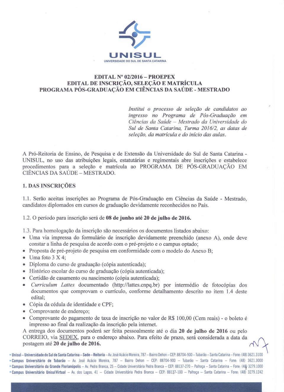 A Pró-Reitoria de Ensino, de Pesquisa e de Extensão da Universidade do Sul de Santa Catarina -, no uso das atribuições legais, estatutárias e regimentais abre inscrições e estabelece procedimentos