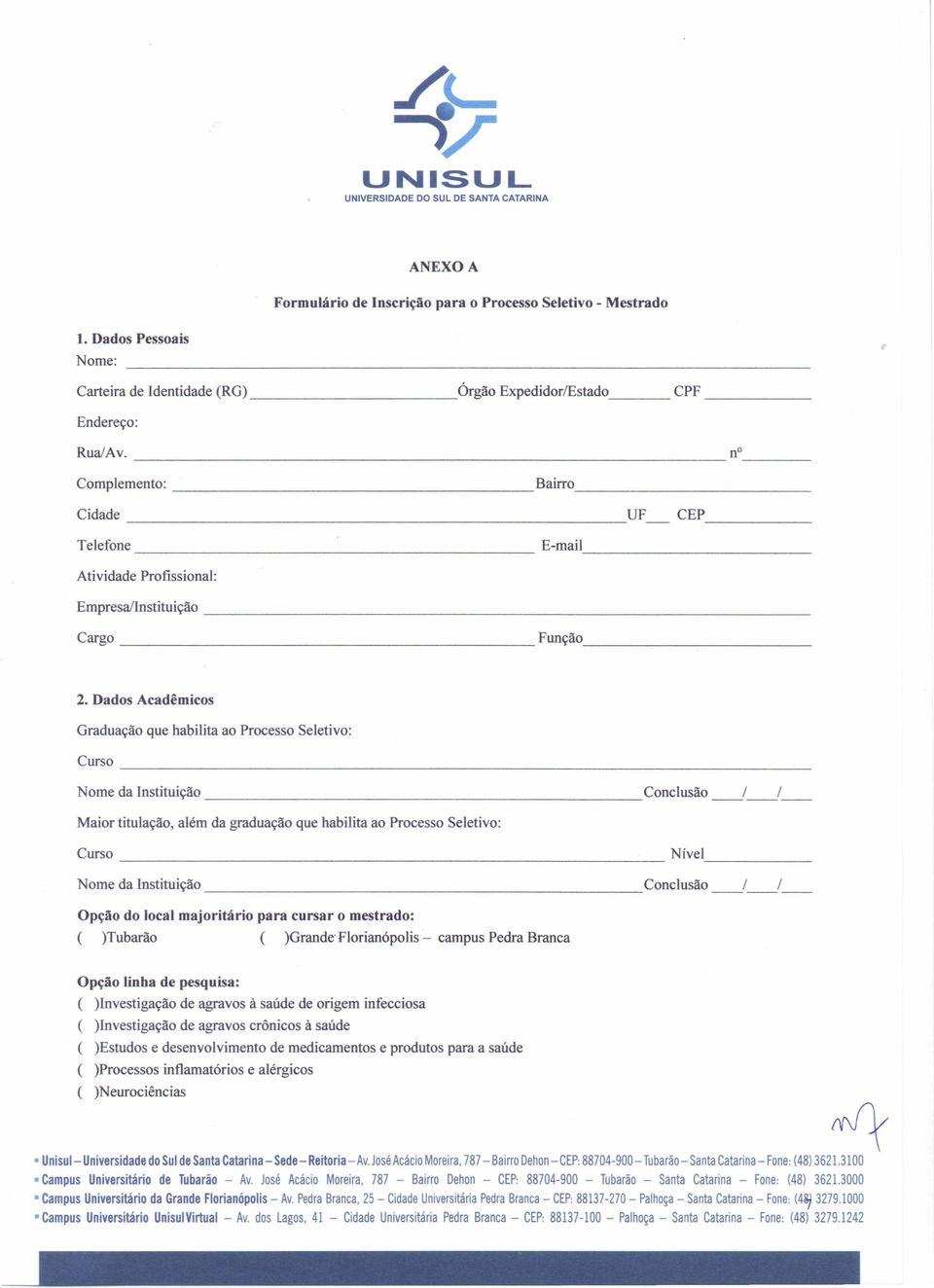 Dados Acadêmicos Graduação que habilita ao Processo Seletivo: Curso ------------------------------------------------------------------------------- Nome da Instituição Conclusão / / Maior titulação,