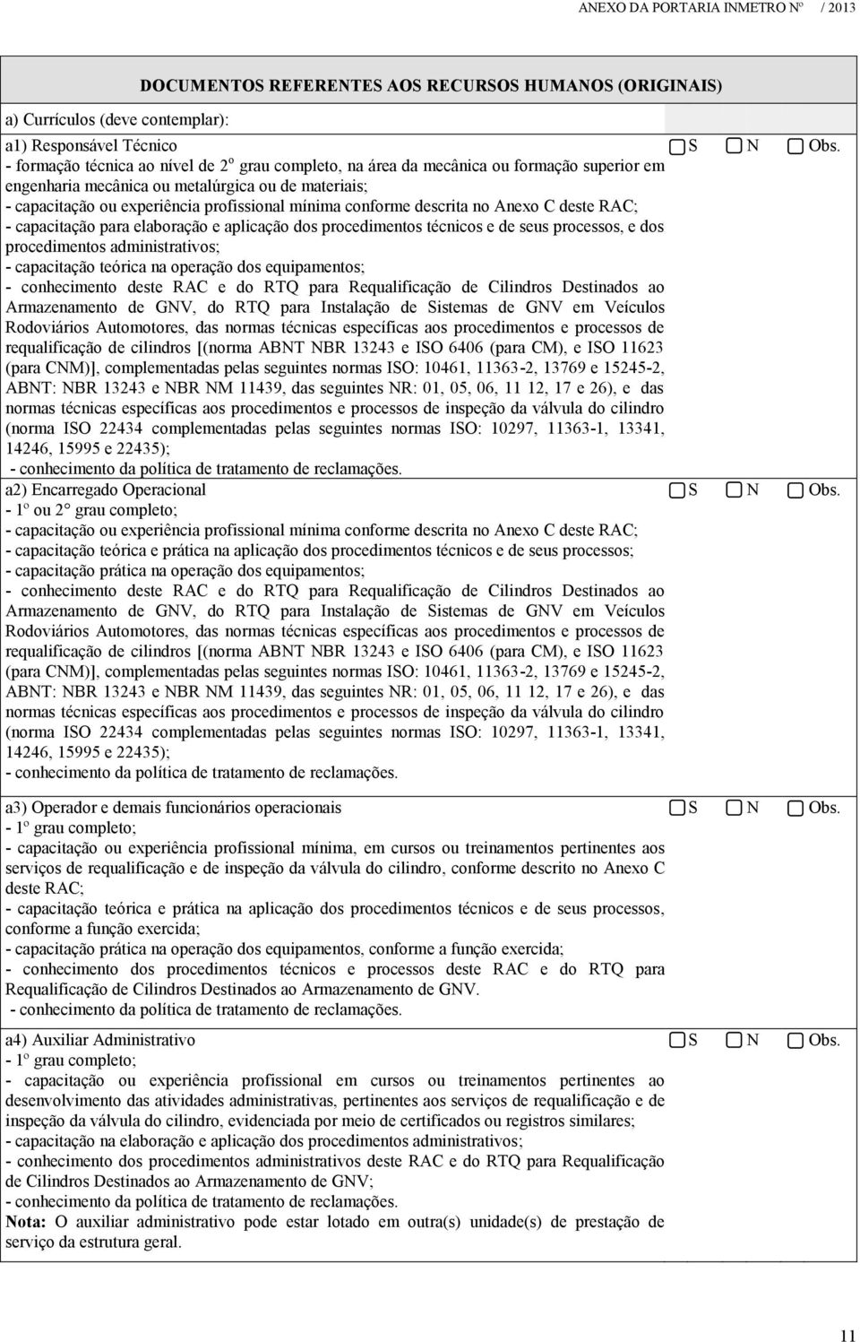 procedimentos técnicos e de seus processos, e dos procedimentos administrativos; - capacitação teórica na operação dos equipamentos; - conhecimento deste RAC e do RTQ para Requalificação de Cilindros