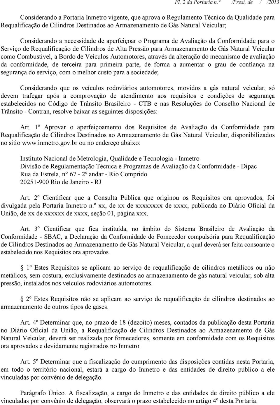 Considerando a necessidade de aperfeiçoar o Programa de Avaliação da Conformidade para o Serviço de Requalificação de Cilindros de Alta Pressão para Armazenamento de Gás Natural Veicular como