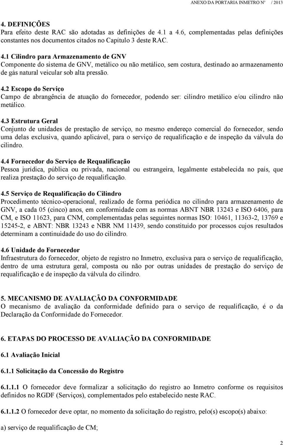 4.2 Escopo do Serviço Campo de abrangência de atuação do fornecedor, podendo ser: cilindro metálico e/ou cilindro não metálico. 4.