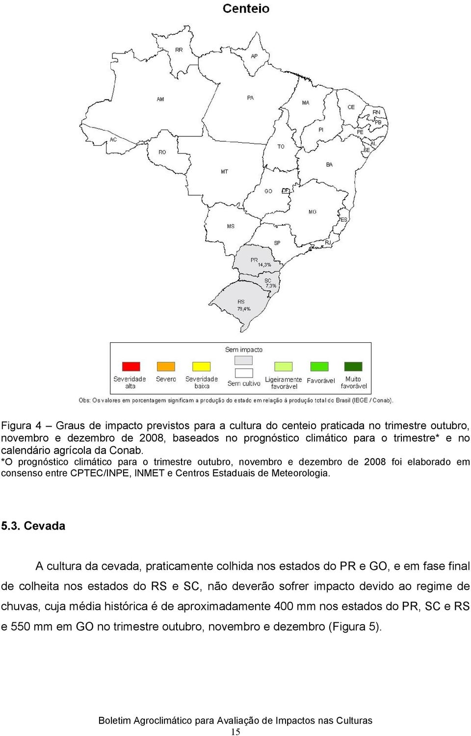 *O prognóstico climático para o trimestre outubro, novembro e dezembro de 2008 foi elaborado em consenso entre CPTEC/INPE, INMET e Centros Estaduais de Meteorologia. 5.3.