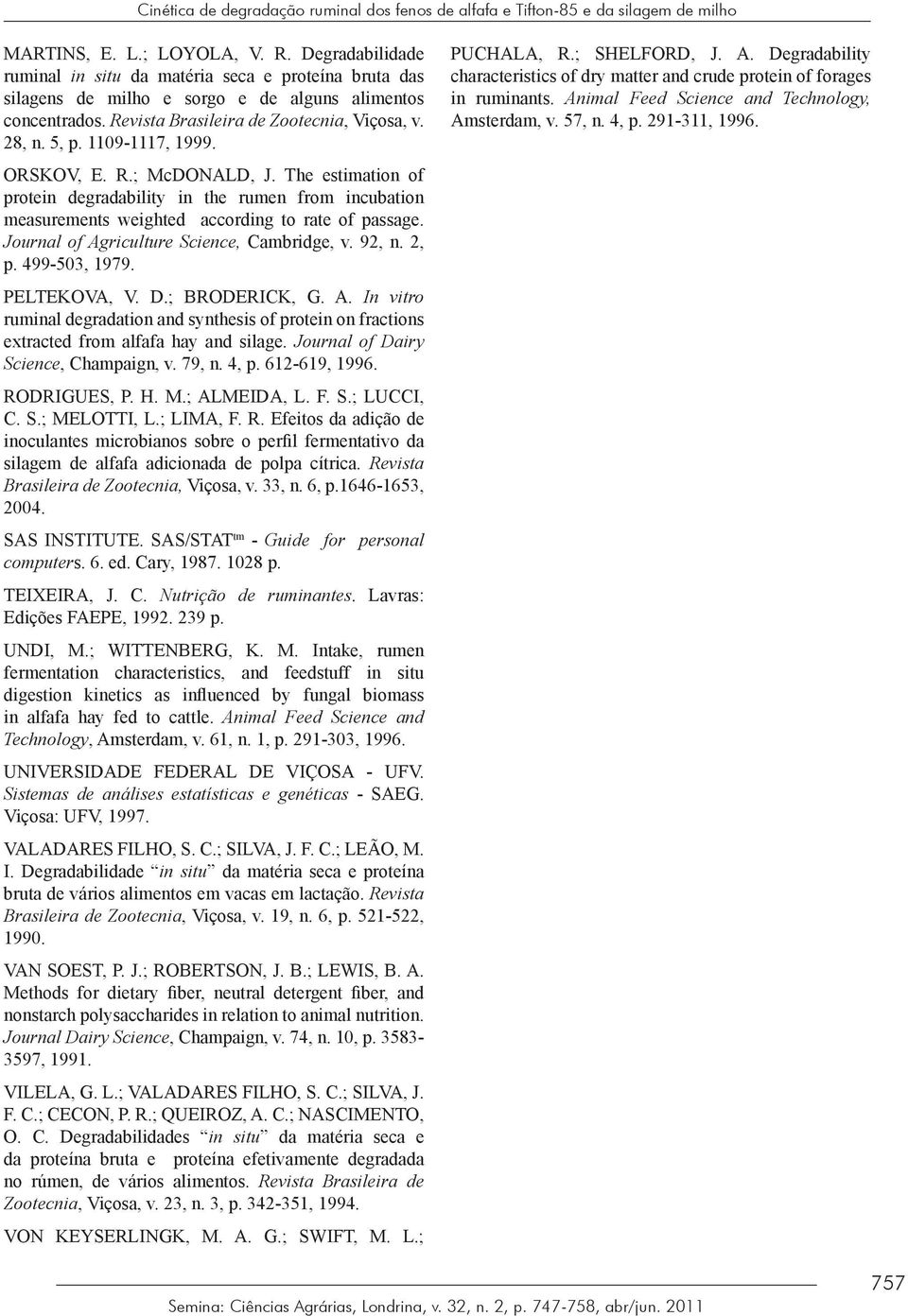 1109-1117, 1999. ORSKOV, E. R.; McDONALD, J. The estimation of protein degradability in the rumen from incubation measurements weighted according to rate of passage.