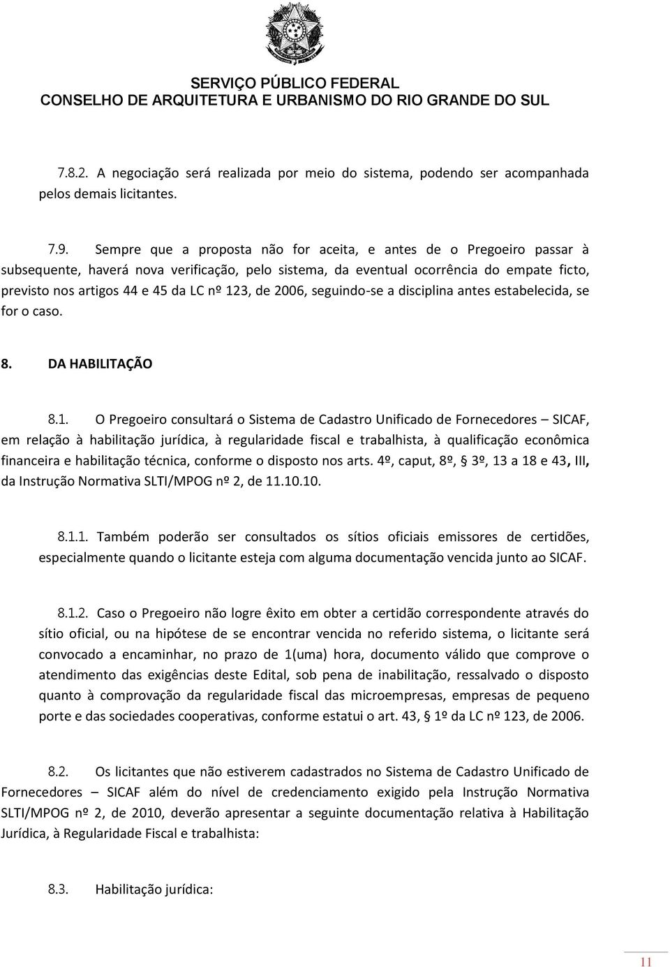 123, de 2006, seguindo-se a disciplina antes estabelecida, se for o caso. 8. DA HABILITAÇÃO 8.1. O Pregoeiro consultará o Sistema de Cadastro Unificado de Fornecedores SICAF, em relação à habilitação