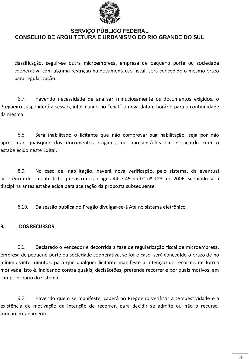 8. Será inabilitado o licitante que não comprovar sua habilitação, seja por não apresentar quaisquer dos documentos exigidos, ou apresentá-los em desacordo com o estabelecido neste Edital. 8.9.