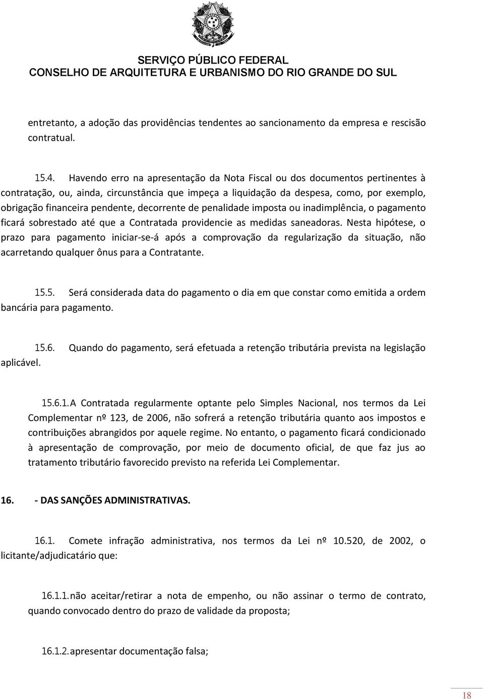 decorrente de penalidade imposta ou inadimplência, o pagamento ficará sobrestado até que a Contratada providencie as medidas saneadoras.