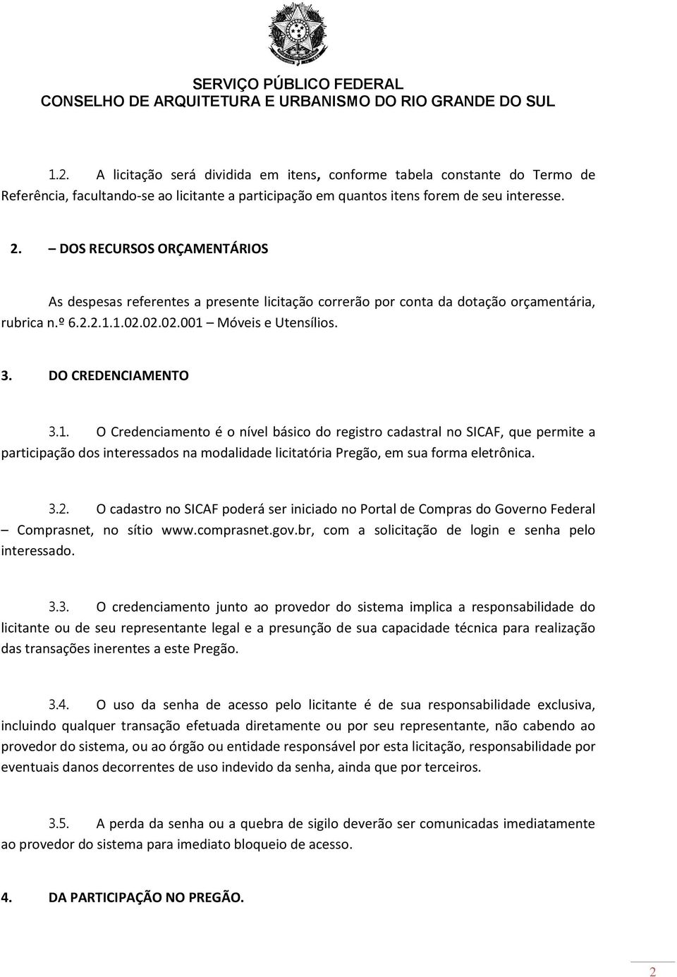 1.02.02.02.001 Móveis e Utensílios. 3. DO CREDENCIAMENTO 3.1. O Credenciamento é o nível básico do registro cadastral no SICAF, que permite a participação dos interessados na modalidade licitatória Pregão, em sua forma eletrônica.