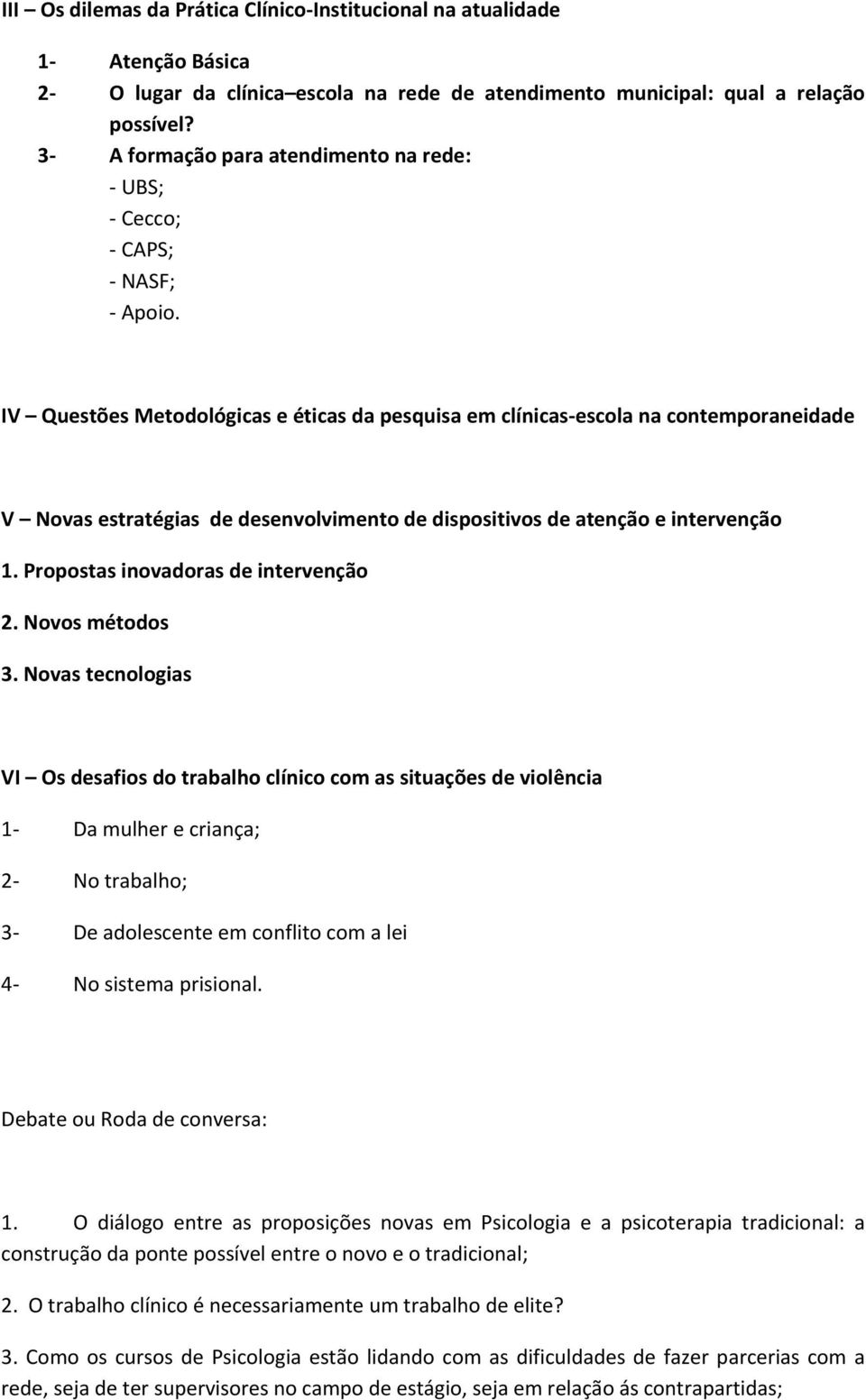 IV Questões Metodológicas e éticas da pesquisa em clínicas-escola na contemporaneidade V Novas estratégias de desenvolvimento de dispositivos de atenção e intervenção 1.