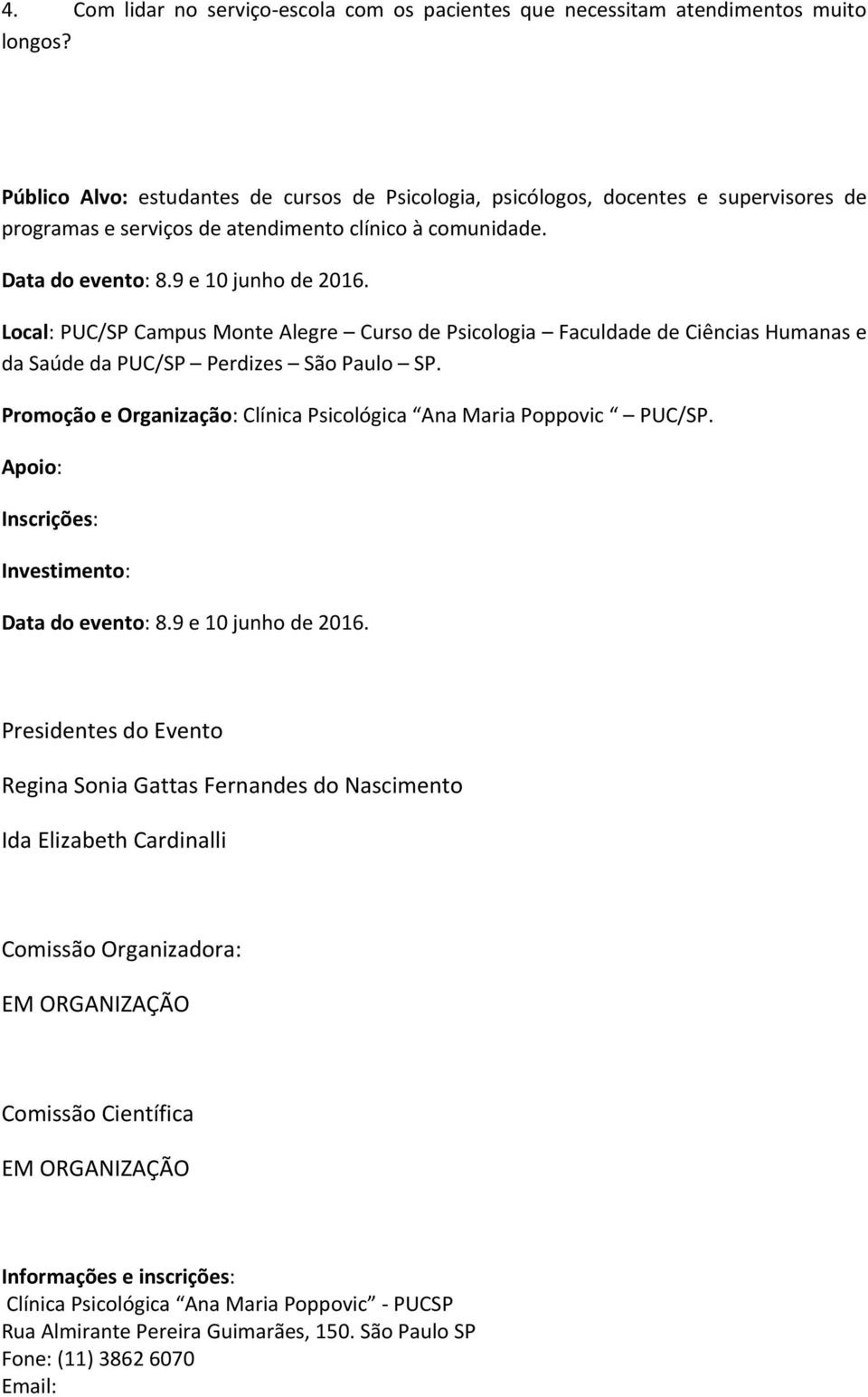 Local: PUC/SP Campus Monte Alegre Curso de Psicologia Faculdade de Ciências Humanas e da Saúde da PUC/SP Perdizes São Paulo SP. Promoção e Organização: Clínica Psicológica Ana Maria Poppovic PUC/SP.