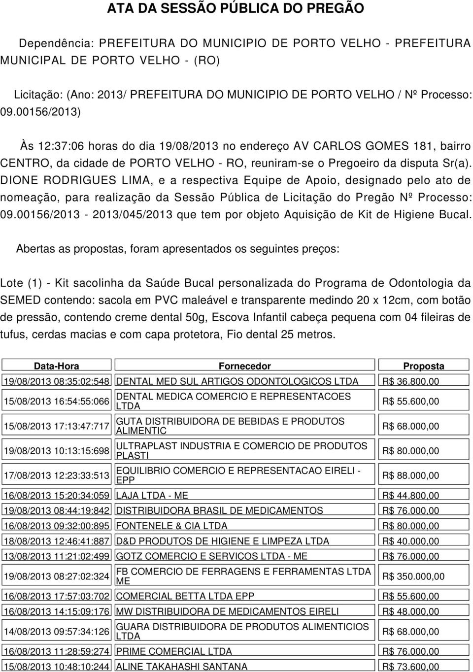 DIONE RODRIGUES LIMA, e a respectiva Equipe de Apoio, designado pelo ato de nomeação, para realização da Sessão Pública de Licitação do Pregão Nº Processo: 09.