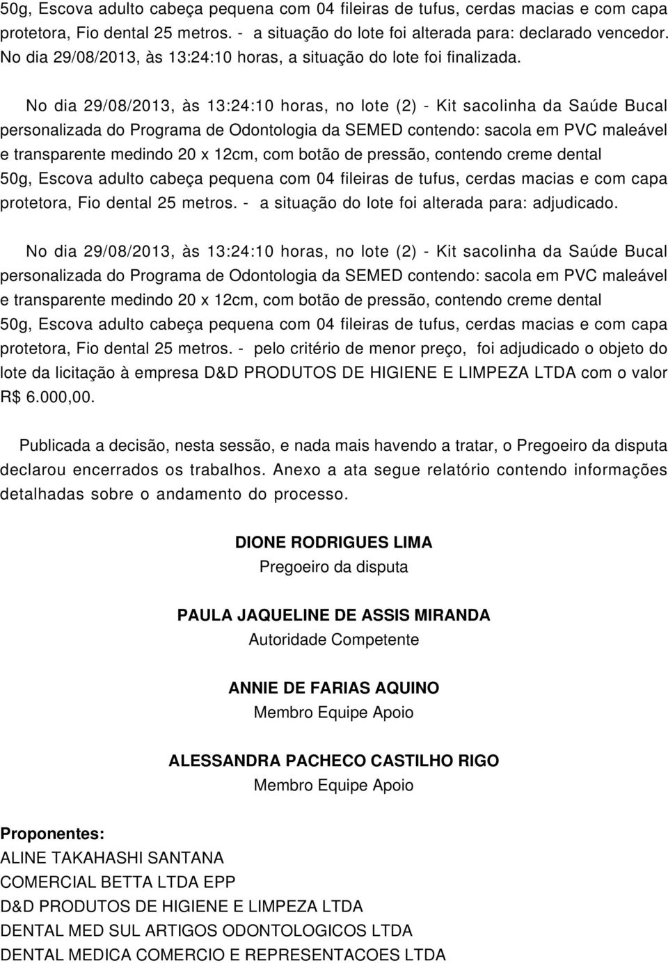 No dia 29/08/2013, às 13:24:10 horas, no lote (2) - Kit sacolinha da Saúde Bucal protetora, Fio dental 25 metros.