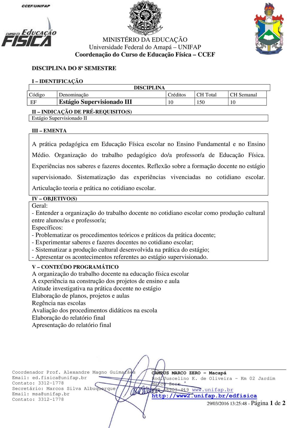 Experiências nos saberes e fazeres docentes. Reflexão sobre a formação docente no estágio supervisionado. Sistematização das experiências vivenciadas no cotidiano escolar.