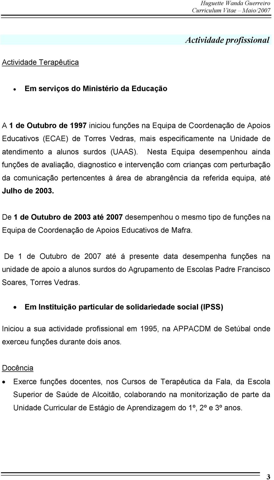 Nesta Equipa desempenhou ainda funções de avaliação, diagnostico e intervenção com crianças com perturbação da comunicação pertencentes à área de abrangência da referida equipa, até Julho de 2003.