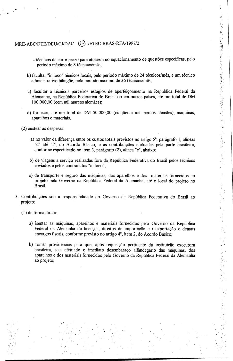 República Federal da Alemanha, na República Federativa do Brasil ou em outros países, até um total de DM 100.000,00 (cem mil marcos alemães); d) fornecer, até um total de DM 50.