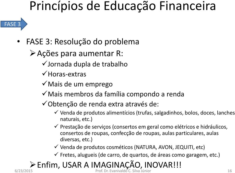 ) Prestação de serviços (consertos em geral como elétricos e hidráulicos, consertos de roupas, confecção de roupas, aulas particulares, aulas diversas, etc.