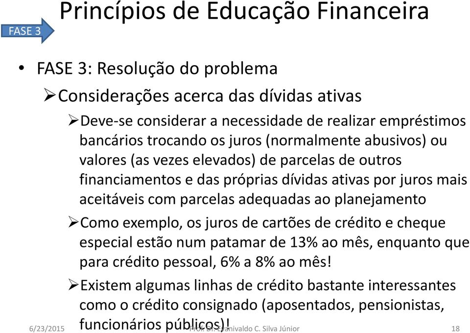 adequadas ao planejamento Como exemplo, os juros de cartões de crédito e cheque especial estão num patamar de 13% ao mês, enquanto que para crédito pessoal, 6% a 8% ao mês!