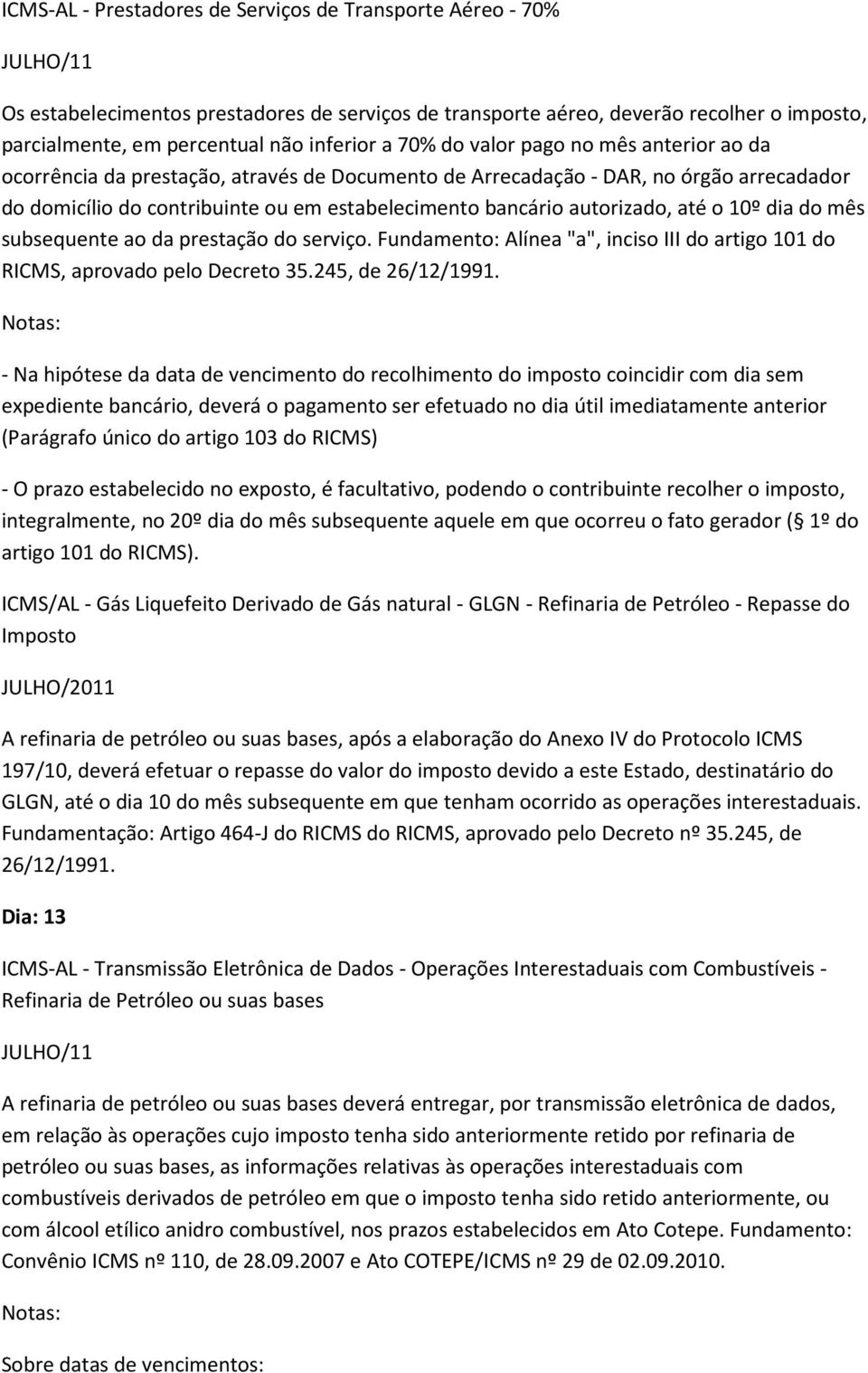 até o 10º dia do mês subsequente ao da prestação do serviço. Fundamento: Alínea "a", inciso III do artigo 101 do RICMS, aprovado pelo Decreto 35.