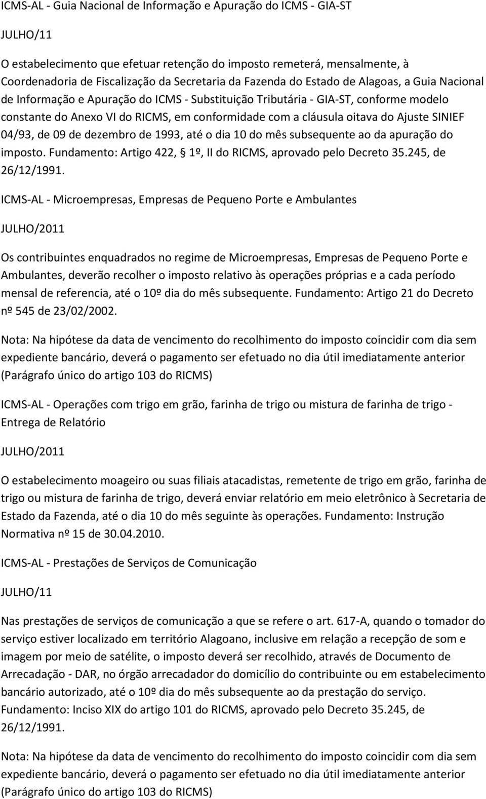 SINIEF 04/93, de 09 de dezembro de 1993, até o dia 10 do mês subsequente ao da apuração do imposto. Fundamento: Artigo 422, 1º, II do RICMS, aprovado pelo Decreto 35.