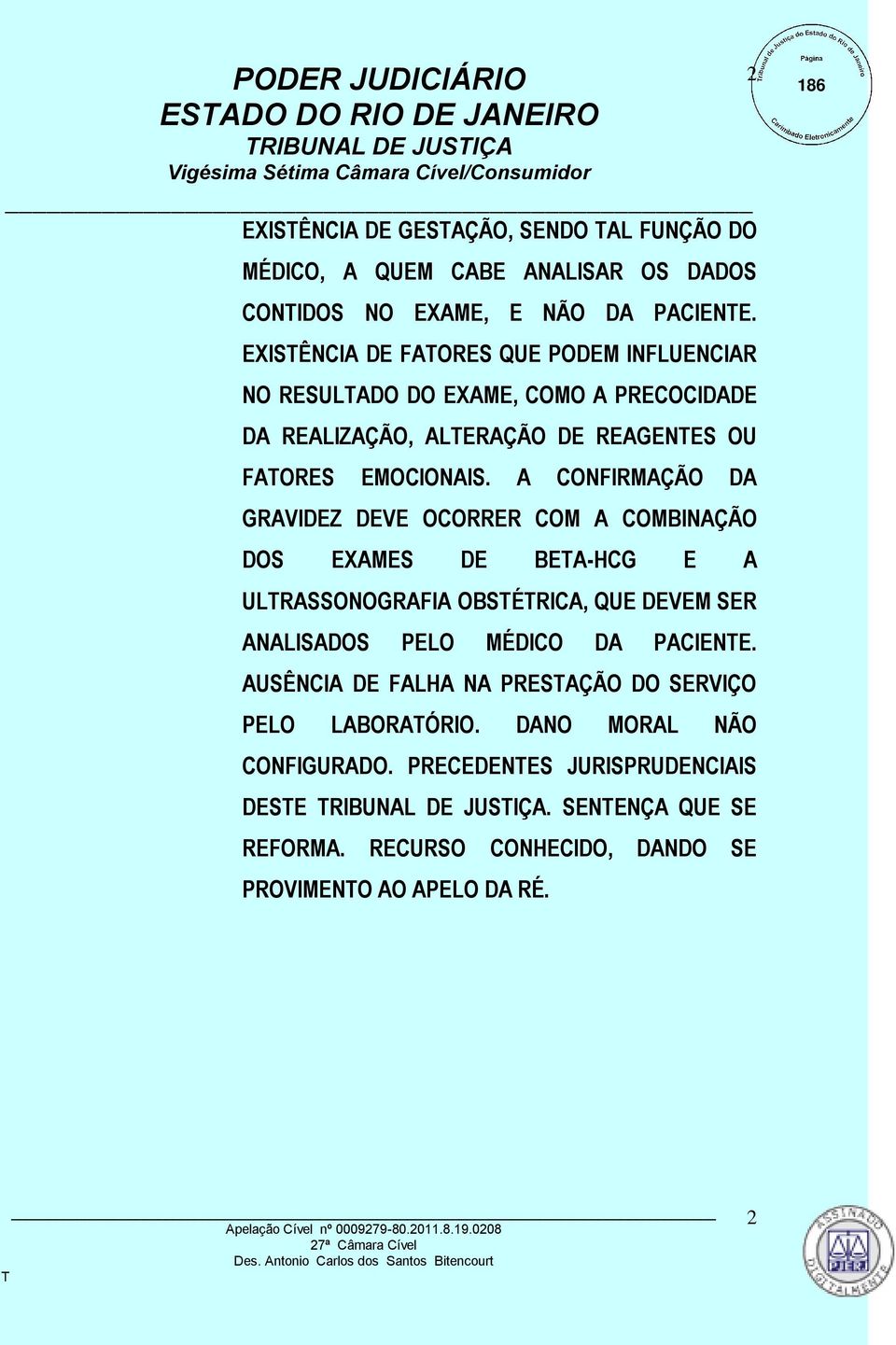 A CONFIRMAÇÃO DA GRAVIDEZ DEVE OCORRER COM A COMBINAÇÃO DOS EXAMES DE BEA-HCG E A ULRASSONOGRAFIA OBSÉRICA, QUE DEVEM SER ANALISADOS PELO MÉDICO DA PACIENE.