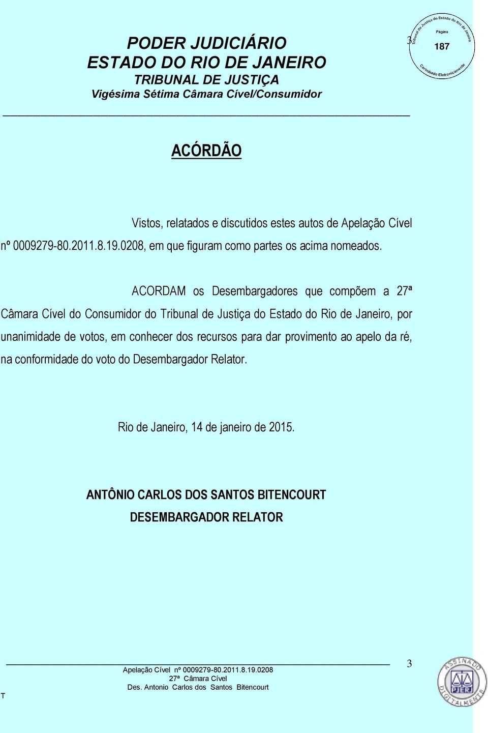 ACORDAM os Desembargadores que compõem a 27ª Câmara Cível do Consumidor do ribunal de Justiça do Estado do Rio de Janeiro, por