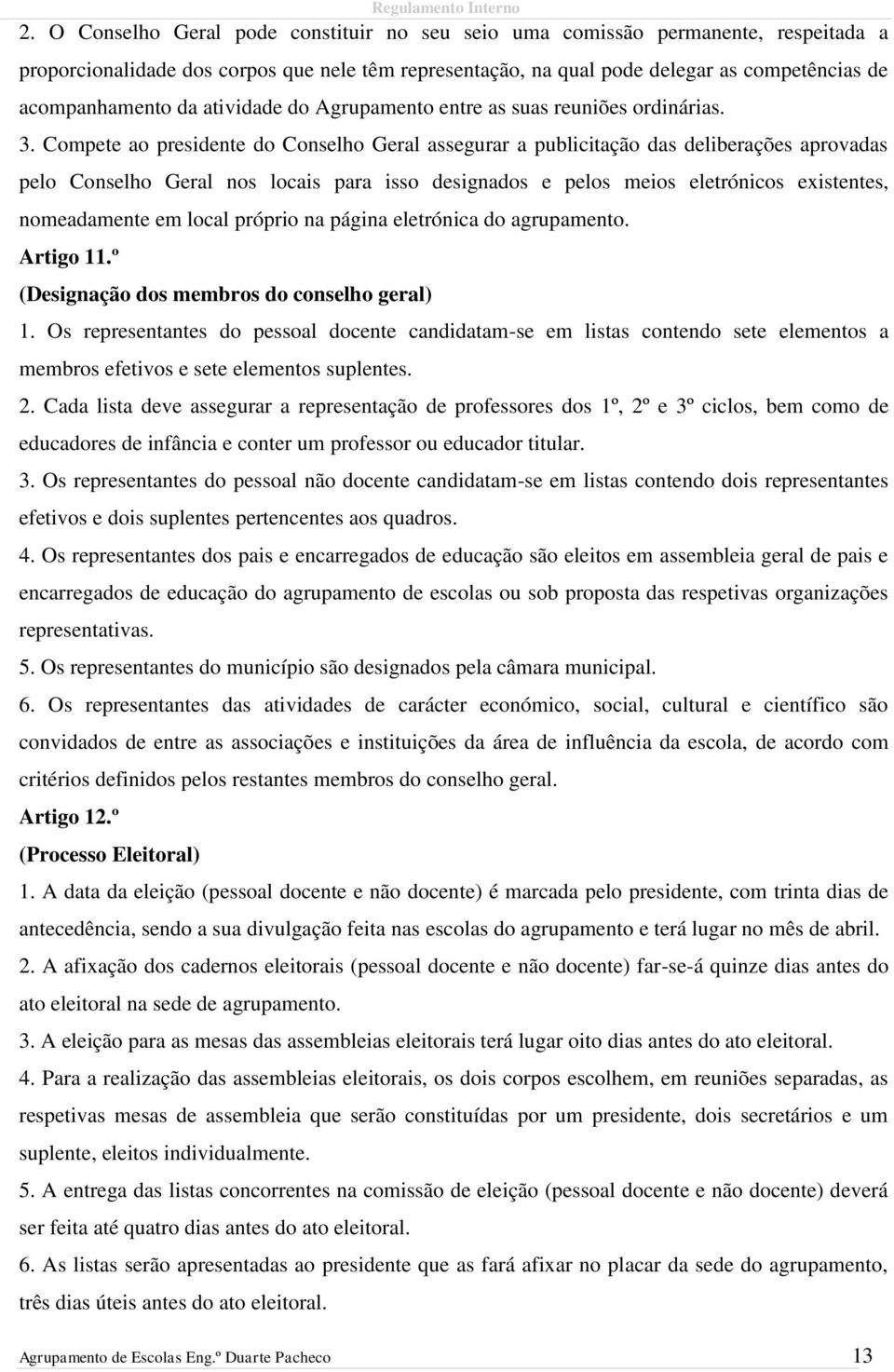 Compete ao presidente do Conselho Geral assegurar a publicitação das deliberações aprovadas pelo Conselho Geral nos locais para isso designados e pelos meios eletrónicos existentes, nomeadamente em