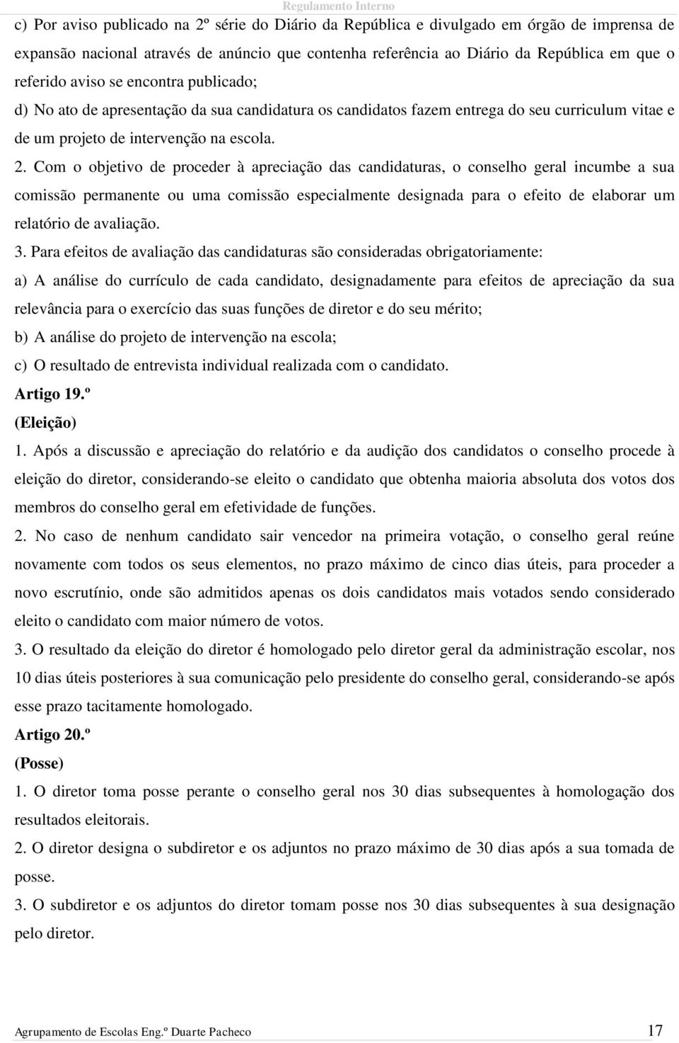 Com o objetivo de proceder à apreciação das candidaturas, o conselho geral incumbe a sua comissão permanente ou uma comissão especialmente designada para o efeito de elaborar um relatório de