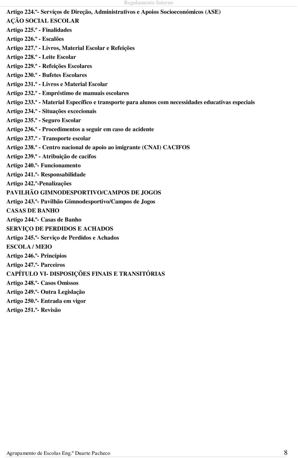 º - Empréstimo de manuais escolares Artigo 233.º - Material Específico e transporte para alunos com necessidades educativas especiais Artigo 234.º - Situações excecionais Artigo 235.