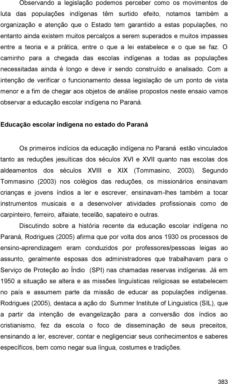 O caminho para a chegada das escolas indígenas a todas as populações necessitadas ainda é longo e deve ir sendo construído e analisado.