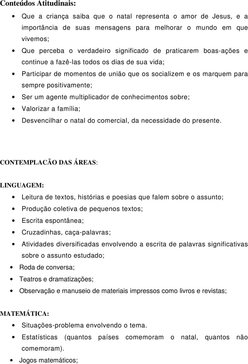 conhecimentos sobre; Valorizar a família; Desvencilhar o natal do comercial, da necessidade do presente.