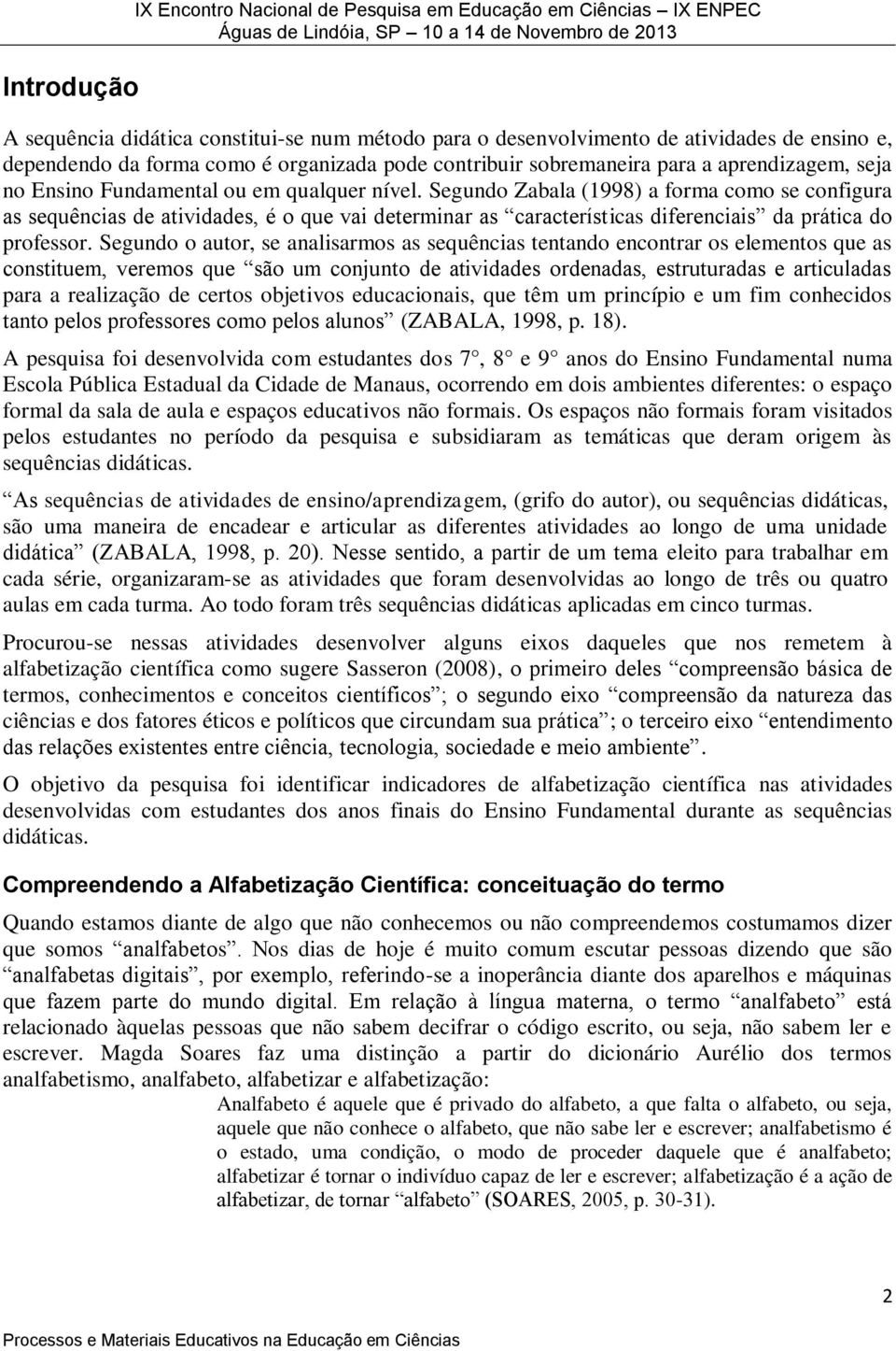 Segundo Zabala (1998) a forma como se configura as sequências de atividades, é o que vai determinar as características diferenciais da prática do professor.