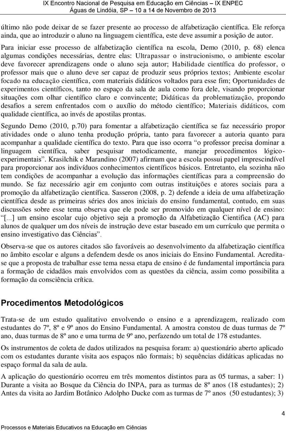 68) elenca algumas condições necessárias, dentre elas: Ultrapassar o instrucionismo, o ambiente escolar deve favorecer aprendizagens onde o aluno seja autor; Habilidade científica do professor, o