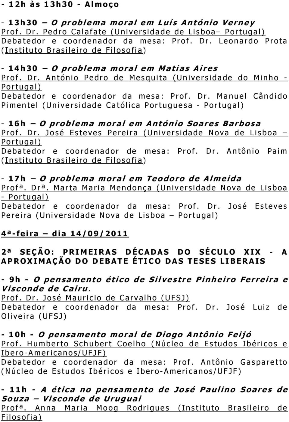 Manuel Cândido Pimentel (Universidade Católica Portuguesa - Portugal) - 16h O pro b lema moral em An tónio Soares Barbo sa Prof. Dr.